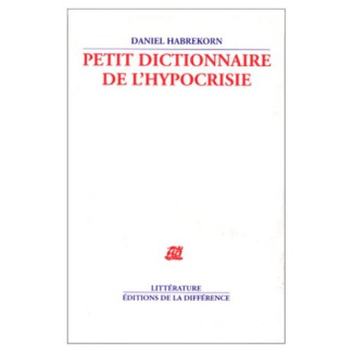 Petit dictionnaire de l'hypocrisie. Termes lénifiants, édulcorants et euphémismes, contemporains ou