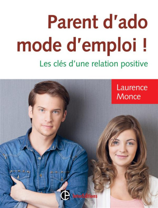 Parent d'ado mode d'emploi ! Les clés d'une relation positive