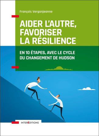 Aider l'autre, favoriser la résilience. En 10 étapes avec le cycle du changement d'Hudson