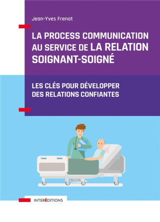 La Process Communication au service de la relation soignant-soigné. Les clés pour développer des rel