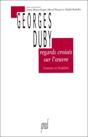 Regards croisés sur l'oeuvre de Georges Duby. Femmes et féodalité