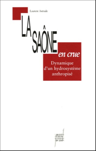 La Saône en crue. Dynamique d'un hydrosystème anthropisé