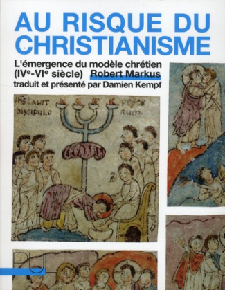 Au risque du christianisme. L'émergence du modèle chrétien (IVe-VIe siècle)