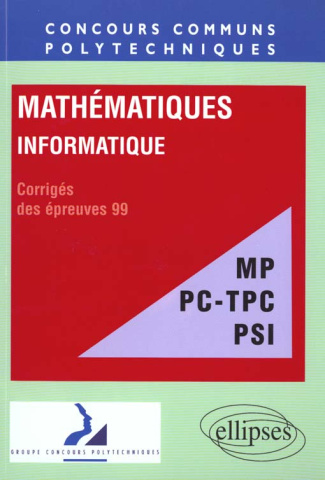 MATHEMATIQUES - INFORMATIQUE FILIERES MP PC-TPC PSI. Corrigés des épreuves 99