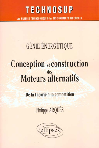 Conception et construction des Moteurs alternatifs, génie énergétique. De la théorie à la compétitio