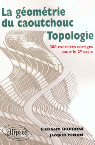 La géométrie du caoutchouc, topologie. 300 exercices corrigés pour le 2ème cycle