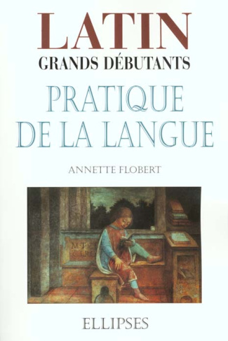 Latin grands débutants. Pratique de la langue