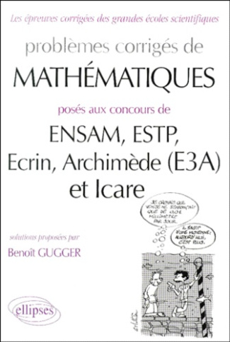 Problèmes corrigés de mathématiques posés aux concours de ENSAM, ESTP, Ecrin, Archimède (E3A), et Ic