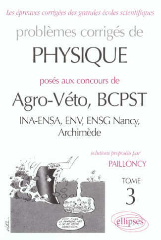 Problèmes corrigés de physique posés aux concours de Agro-Véto, BCPST. Tome 3