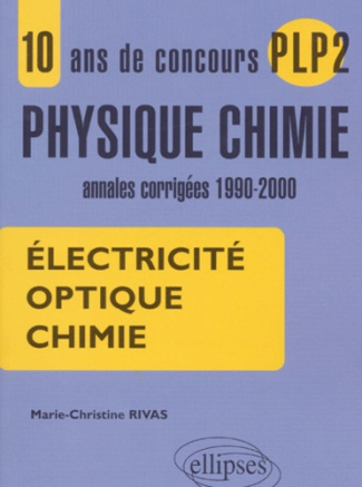 Electricité, optique, chimie. 10 ans de concours PLP2 physique-chimie, annales corrigées 1990-2000