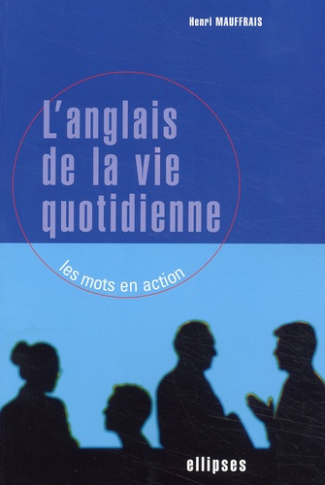 L'anglais de la vie quotidienne. Les mots en action