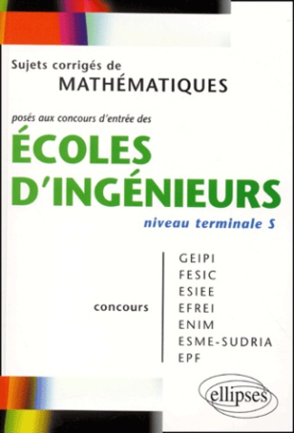 Sujets corrigés de mathématiques posés aux concours d'entrée des écoles d'ingénieurs niveau terminal