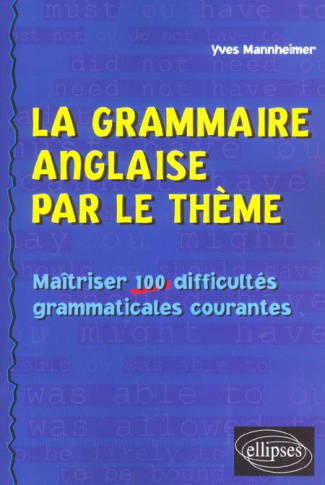 La grammaire anglaise par le thème. Maîtriser 100 difficultés grammaticales courantes