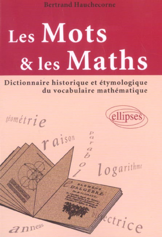 Les mots et les maths. Dictionnaire historique et étymologique du vocabulaire mathématique