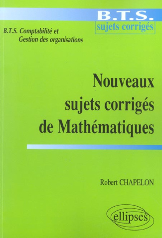 Nouveaux sujets corrigés de Mathématiques . BTS Comptabilité et Gestion des organisations