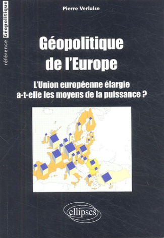 Géopolitique de l'Europe. L'Union européenne élargie a-t-elle les moyens de la puissance ?