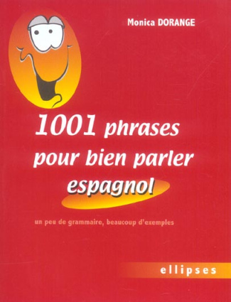 1001 Phrases pour bien parler espagnol. Un peu de grammaire, beaucoup d'exemples