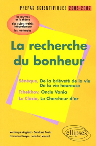 La recherche du bonheur Sénèque-Tchekov-Le Clézio Prépas scientifiques 2005-2007. L'épreuve de franç