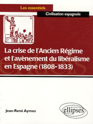 La crise de l'Ancien Régime et l'avènement du libéralisme en Espagne (1808-1833). Essai d'histoire p