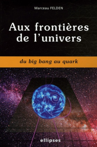 Aux frontières de l'univers. Du Big Bang au Quark