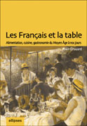Les Français et la table. Alimentation, cuisine, gastronomie du Moyen Age à nos jours