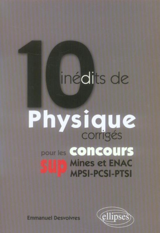 10 inédits de Physique corrigés pour les concours SUP (Mines et ENAC, MPSI-PCSI-PTSI)