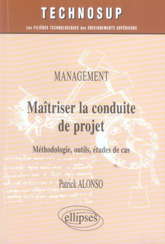 Maîtriser la conduite de projet. Management, Méthodologie, outils, études de cas