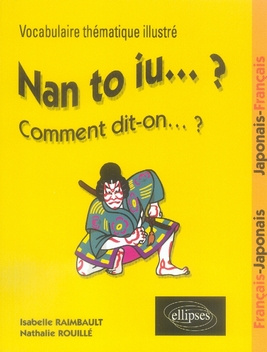 Nan to iu... ? Comment dit-on... ? Vocabulaire thématique illustré - Français/Japonais, Japonais/Fra