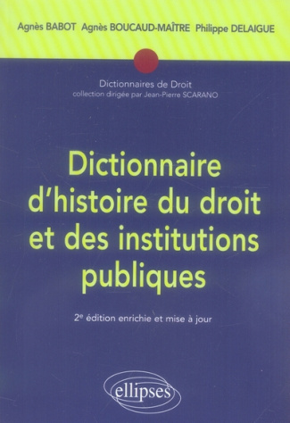 Dictionnaire d'histoire du droit et des institutions publiques. (476-1875), 2e édition revue et augm