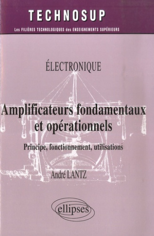 Electronique: Amplificateurs fondamentaux et opérationels. Principe, fonctionnement, utilisations