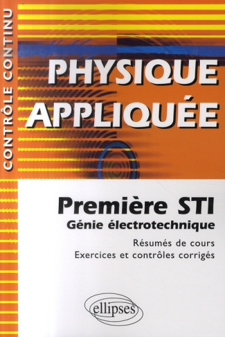 Physique appliquée 1e STI Génie électrotechnique. Résumés de cours, exercices et contrôles corrigés