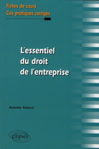 L'essentiel du droit de l'entreprise. Fiches de cours et cas pratiques corrigés