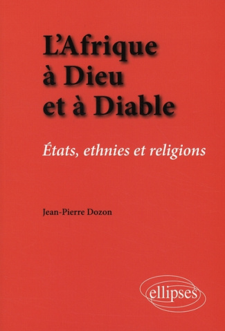 L'Afrique à Dieu et à Diable. Etats, ethnies et religions