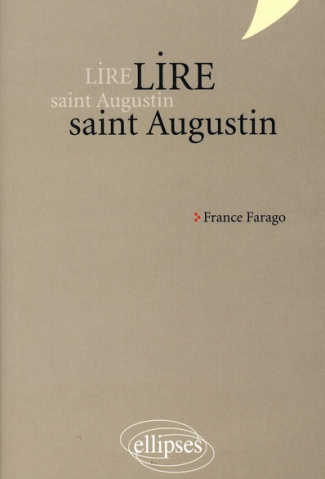 Lire saint Augustin. Les Confessions, De Trinitate, La Cité de Dieu