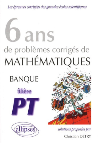 6 ans de problèmes corrigés de mathématiques Banque filière PT