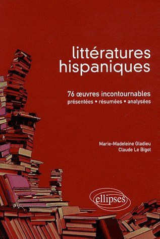 Littératures hispaniques. 76 Oeuvres incontournables (présentées, résumées et analysées)
