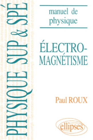 ELECTROMAGNETISME. Manuel de physique générale, Mathématiques supérieures et spéciales, Cours et exe