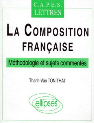 LA COMPOSITION FRANCAISE. CAPES lettres, méthodologie et sujets commentés
