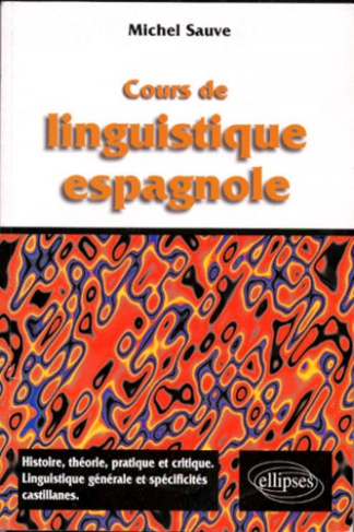 COURS DE LINGUISTIQUE ESPAGNOLE. Histoire, théorie, pratique et critique, linguistique générale et s