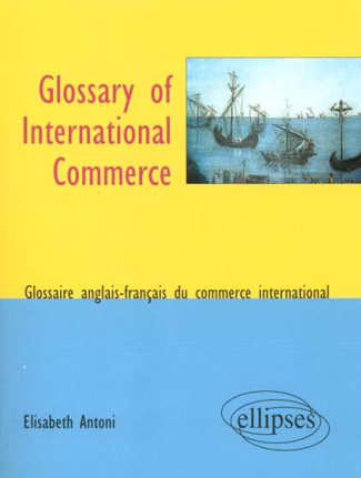 Glossary of international commerce, glossaire du commerce international bilingue français/anglais