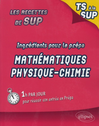 Ingrédients pour la prépa. Maths-Physique-Chimie de la Terminale S à la Sup