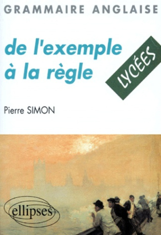 GRAMMAIRE ANGLAISE. De l'exemple à la règle, Lycées