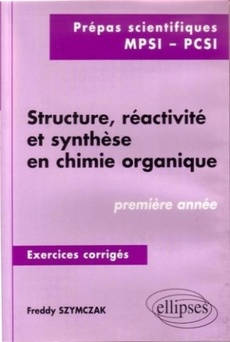 Structure, réactivité et synthèse en chimie organique. 1re année, prépas scientifiques, MPSI, PCSI,