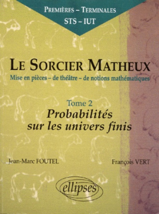 LE SORCIER MATHEUX. Tome 2, Mise en pièces-de théâtre-de notions mathématiques, Probabilités sur les