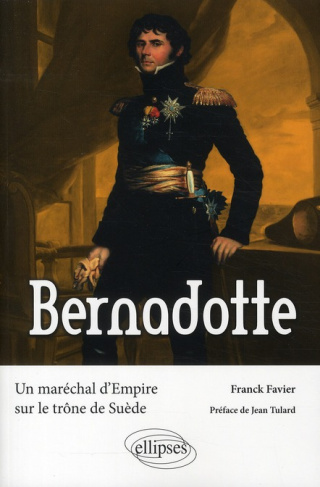 Bernadotte. Un maréchal d'Empire sur le trône de Suède