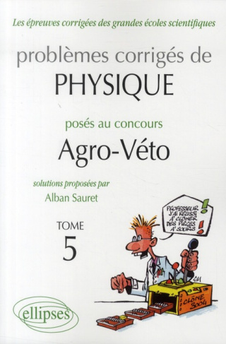 Problèmes corrigés de physique posés au concours Agro-Véto 2005-2010. Tome 5