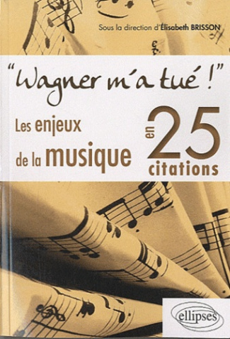  Wagner m'a tué ! . Les enjeux de la musique en 25 citations