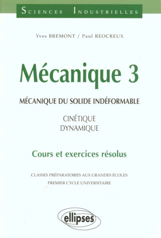 MECANIQUE 3. Mécanique du solide indéformable, cinétique, dynamique, cours et exercices résolus