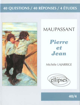 Maupassant, "Pierre et Jean". 40 questions, 40 réponses, 4 études