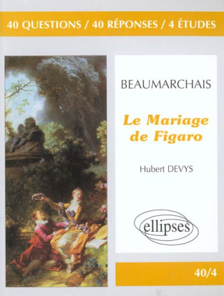 Beaumarchais, "Le mariage de Figaro". 40 questions, 40 réponses, 4 études